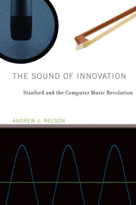 The Sound Of Innovation: Stanford And The Computer Music Revolution (Inside Technology)