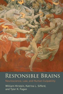 Responsible Brains: Neuroscience, Law, And Human Culpability