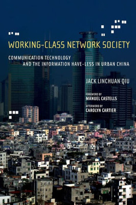 Working-Class Network Society: Communication Technology And The Information Have-Less In Urban China (Information Revolution And Global Politics)
