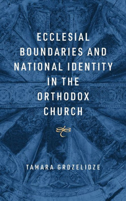 Ecclesial Boundaries And National Identity In The Orthodox Church