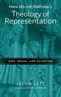 Hans Urs Von Balthasar'S Theology Of Representation: God, Drama, And Salvation