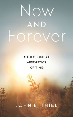 Now And Forever: A Theological Aesthetics Of Time