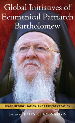 Global Initiatives Of Ecumenical Patriarch Bartholomew: Peace, Reconciliation, And Care For Creation