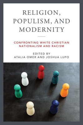 Religion, Populism, And Modernity: Confronting White Christian Nationalism And Racism (Contending Modernities)