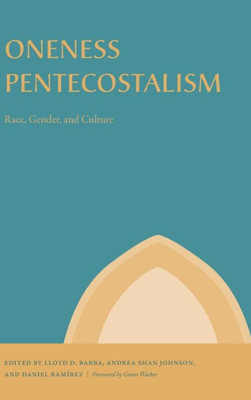 Oneness Pentecostalism: Race, Gender, And Culture (Studies In The Holiness And Pentecostal Movements)
