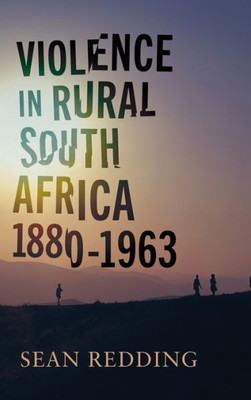 Violence In Rural South Africa, 18801963 (Africa And The Diaspora: History, Politics, Culture)