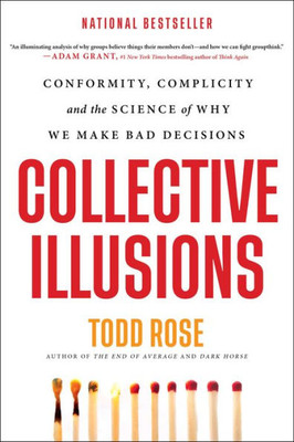 Collective Illusions: Conformity, Complicity, And The Science Of Why We Make Bad Decisions