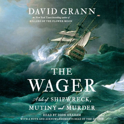 The Wager: A Tale Of Shipwreck, Mutiny And Murder