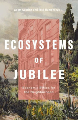 Ecosystems Of Jubilee: Economic Ethics For The Neighborhood