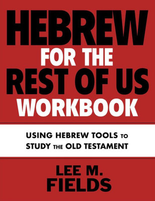 Hebrew For The Rest Of Us Workbook: Using Hebrew Tools To Study The Old Testament