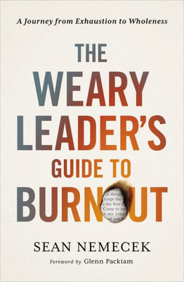 The Weary LeaderS Guide To Burnout: A Journey From Exhaustion To Wholeness