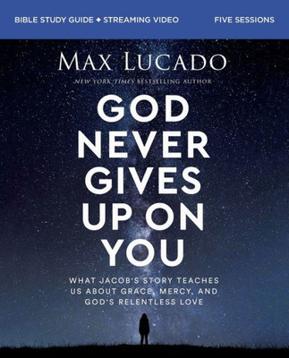 God Never Gives Up On You Bible Study Guide Plus Streaming Video: What JacobS Story Teaches Us About Grace, Mercy, And GodS Relentless Love