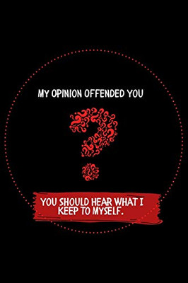 My Opinion Offended You? You Should Hear What I Keep to Myself.: dot graph paper sarcastic Gift ideas For Office school students and coworker