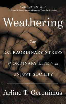 Weathering: The Extraordinary Stress Of Ordinary Life In An Unjust Society