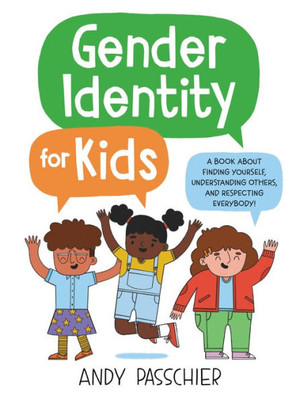 Gender Identity For Kids: A Book About Finding Yourself, Understanding Others, And Respecting Everybody!