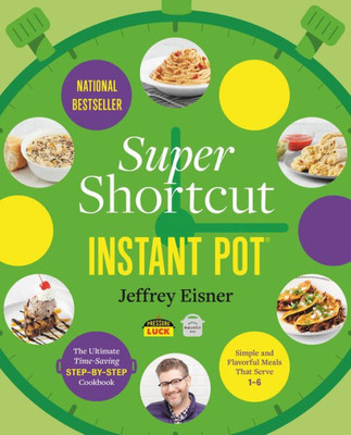Super Shortcut Instant Pot: The Ultimate Time-Saving Step-By-Step Cookbook (Step-By-Step Instant Pot Cookbooks)