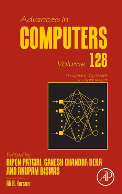 Principles Of Big Graph: In-Depth Insight (Volume 128) (Advances In Computers, Volume 128)