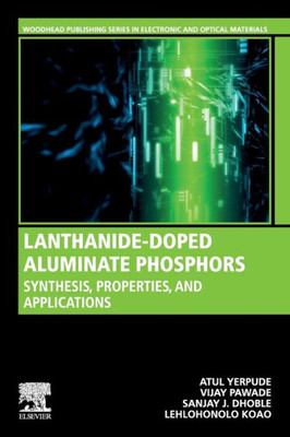Lanthanide-Doped Aluminate Phosphors: Synthesis, Properties, And Applications (Woodhead Publishing Series In Electronic And Optical Materials)