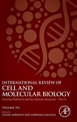 Ionizing Radiation And The Immune Response - Part A (Volume 376) (International Review Of Cell And Molecular Biology, Volume 376)