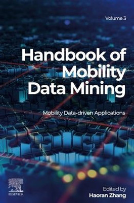Handbook Of Mobility Data Mining, Volume 3: Mobility Data-Driven Applications (Handbook Of Mobility Data Mining, 3)