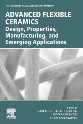 Advanced Flexible Ceramics: Design, Properties, Manufacturing, And Emerging Applications (Elsevier Series On Advanced Ceramic Materials)