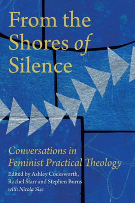 From The Shores Of Silence: Conversations In Feminist Practical Theology