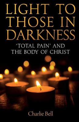 Light To Those In Darkness: Total Pain And The Body Of Christ