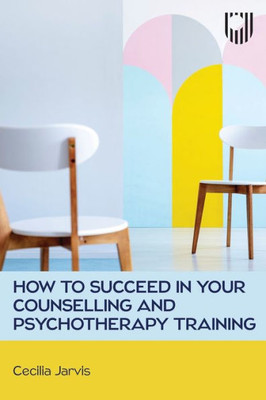 How To Succeed In Your Counselling And Psychotherapy Training