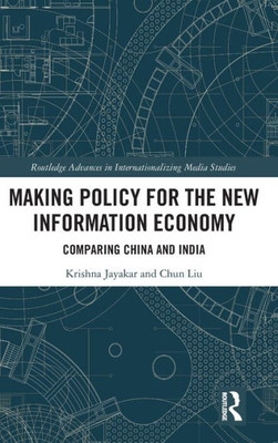 Making Policy For The New Information Economy (Routledge Advances In Internationalizing Media Studies)