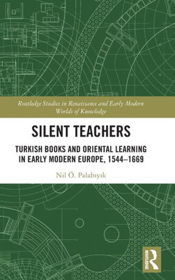 Silent Teachers (Routledge Studies In Renaissance And Early Modern Worlds Of Knowledge)