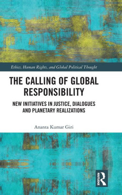 The Calling Of Global Responsibility (Ethics, Human Rights And Global Political Thought)