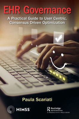 Ehr Governance: A Practical Guide To User Centric, Consensus Driven Optimization (Himss Book Series)