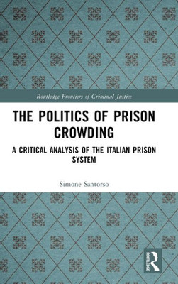 The Politics Of Prison Crowding (Routledge Frontiers Of Criminal Justice)