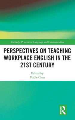 Perspectives On Teaching Workplace English In The 21St Century (Routledge Research In Language And Communication)