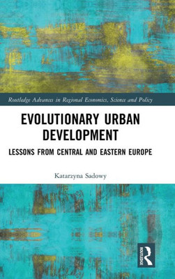 Evolutionary Urban Development (Routledge Advances In Regional Economics, Science And Policy)