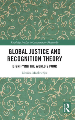 Global Justice And Recognition Theory (Routledge Studies In Contemporary Philosophy)