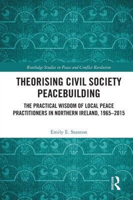 Theorising Civil Society Peacebuilding (Routledge Studies In Peace And Conflict Resolution)