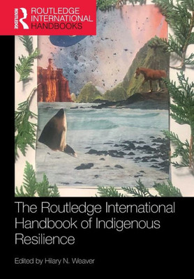 The Routledge International Handbook Of Indigenous Resilience (Routledge International Handbooks)