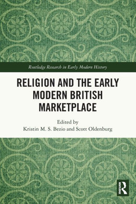 Religion And The Early Modern British Marketplace (Routledge Research In Early Modern History)