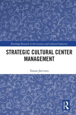 Strategic Cultural Center Management (Routledge Research In The Creative And Cultural Industries)