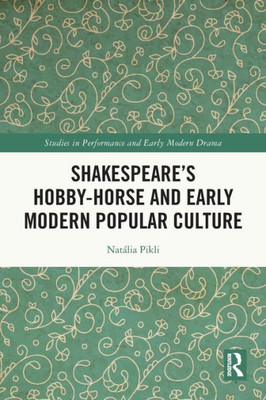 ShakespeareS Hobby-Horse And Early Modern Popular Culture (Studies In Performance And Early Modern Drama)