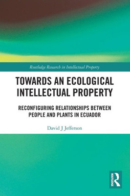 Towards An Ecological Intellectual Property (Routledge Research In Intellectual Property)