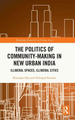 The Politics Of Community-Making In New Urban India (Routledge Research On Urban Asia)