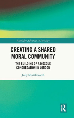 Creating A Shared Moral Community (Routledge Advances In Sociology)