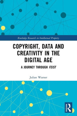 Copyright, Data And Creativity In The Digital Age (Routledge Research In Intellectual Property)