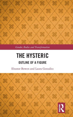 The Hysteric (Gender, Bodies And Transformation)