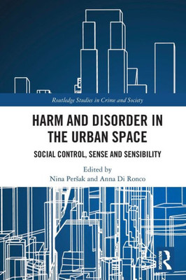 Harm And Disorder In The Urban Space (Routledge Studies In Crime And Society)