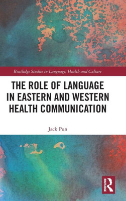 The Role Of Language In Eastern And Western Health Communication (Routledge Studies In Language, Health And Culture)