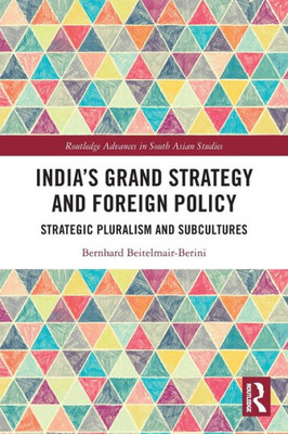 IndiaS Grand Strategy And Foreign Policy (Routledge Advances In South Asian Studies)
