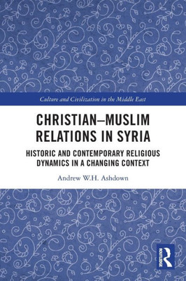 ChristianMuslim Relations In Syria (Culture And Civilization In The Middle East)